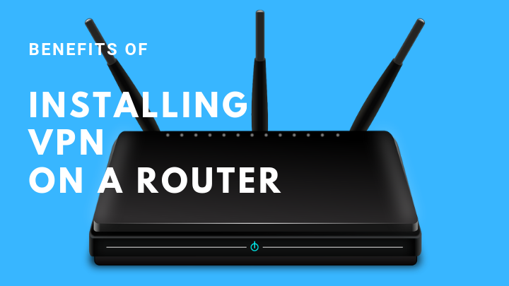 Learn benefits of installing VPN on a router