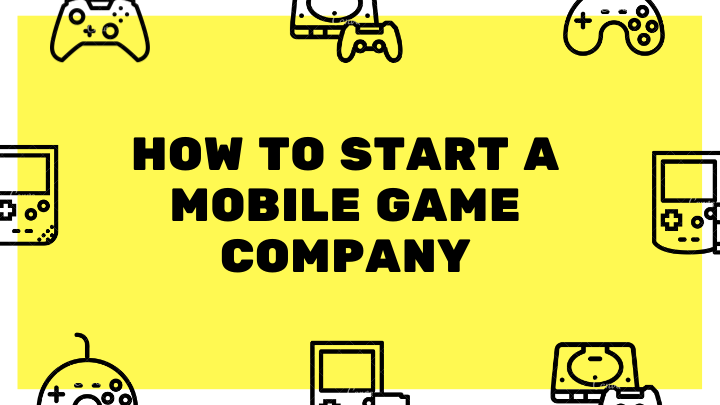 how to start a Mobile Game Company.