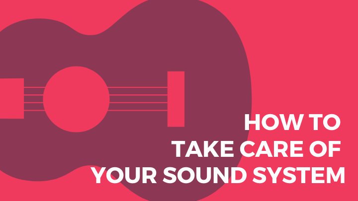 How to take care of your sound system and devices