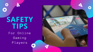 Safety Tips For Online Gaming Players: How To Stay Safe