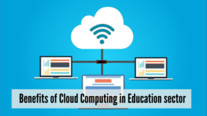 Benefits of Cloud Computing Softwares in education sector