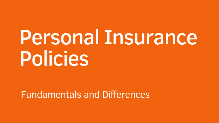 Personal insurance policies fundamentals and differences