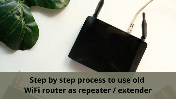 Step by step process to use old WiFi router as repeater extender