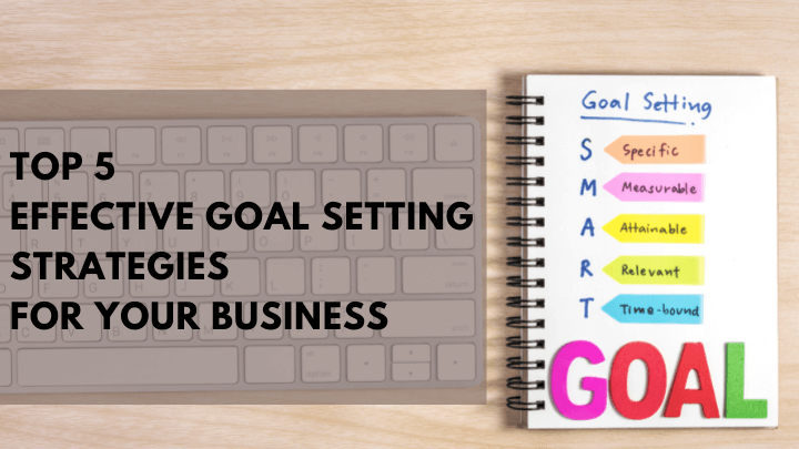 Top 5 effective goal setting strategies for your business