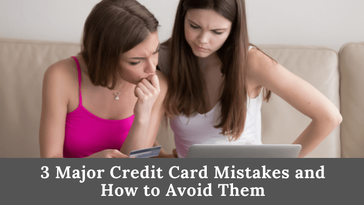 3 Major Credit Card Mistakes and How to Avoid Them