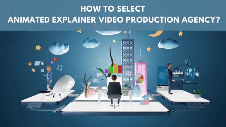 How to select Animated Explainer Video Production Agency?