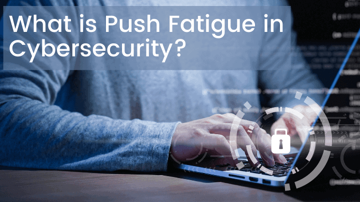 What is Push Fatigue in Cybersecurity and to deal with it