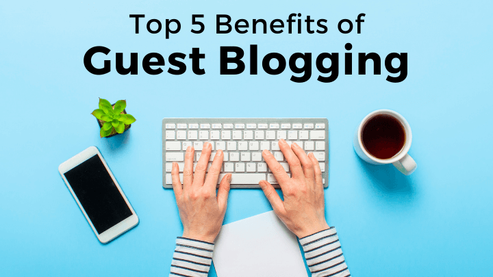 Top 5 Benefits of Guest Blogging 2021
