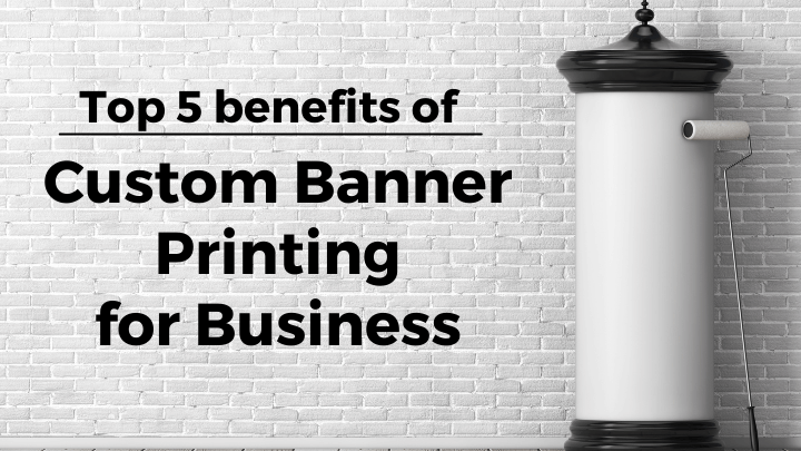Top 5 benefits of Custom Banner Printing for business