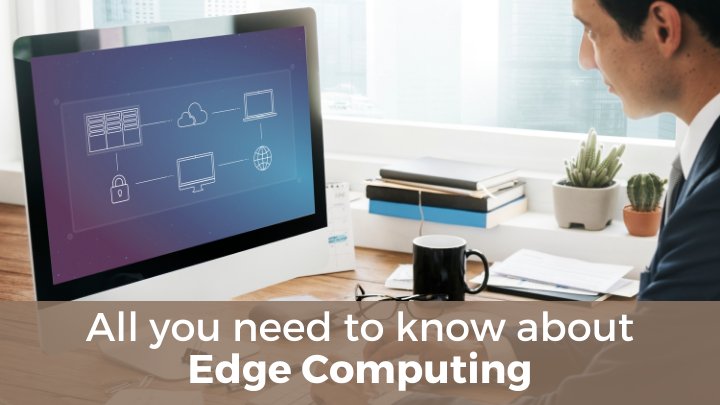 All you need to know about Edge Computing