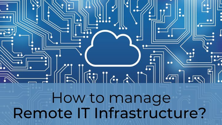 How to manage Remote IT Infrastructure