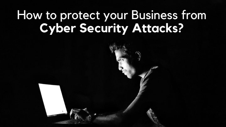 How to protect your Business from Cyber Security Attacks