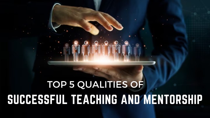 Top 5 qualities for successful teaching and mentorship