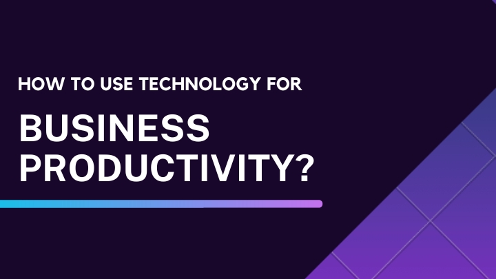 how to use technology to improve business productivity