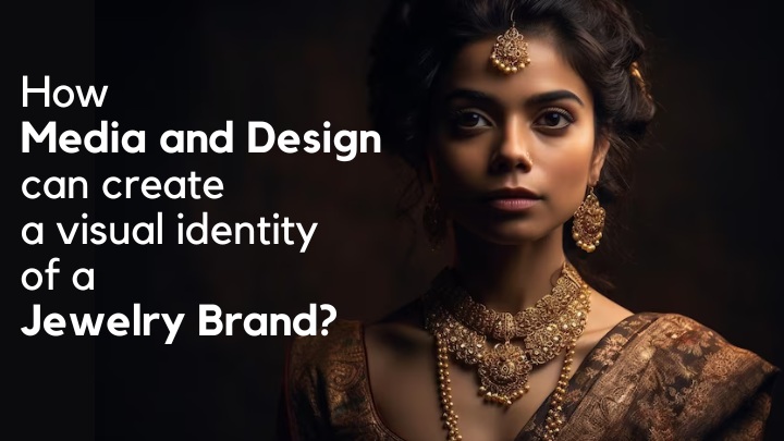 How Media and Design can create a visual identity of a Jewelry Brand