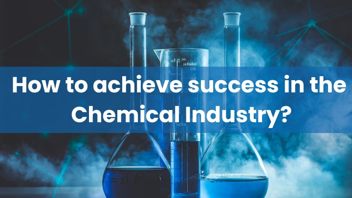 How to achieve success in the Chemical Industry