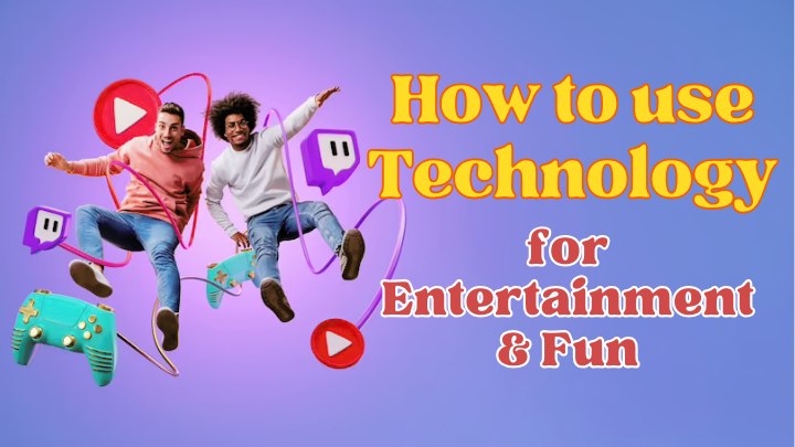 How to use Technology for entertainment and games