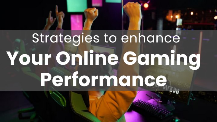 Strategies to enhance your online gaming performance
