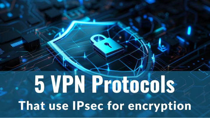 5 VPN protocols that use IPsec for encryption