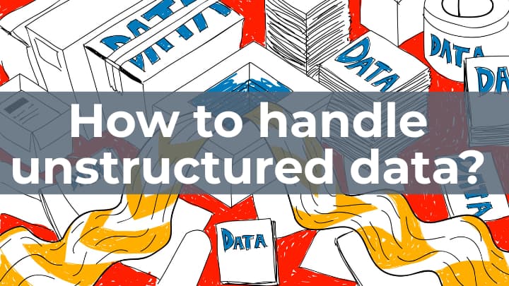 How to handle unstructured data