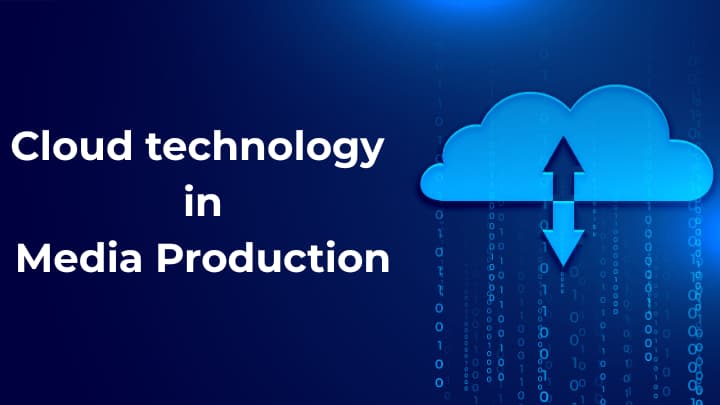 Cloud technology in Media Production explained